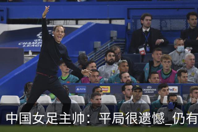 中国女足主帅：平局很遗憾 仍有信心以小组头名出线