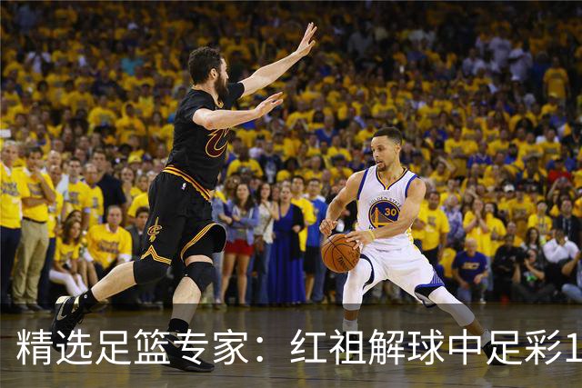 精选足篮专家：红祖解球中足彩13万 杨超擒11万